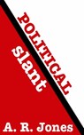 Political Slant - A. R. Jones - 9781301704699