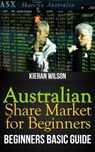 Australian Share Market for Beginners Book: Beginners Basic Guide - Kieran Wilson - 9781301735129