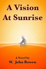 A Vision At Sunrise - W. John Bowen - 9781301757299