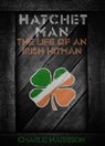 Hatchet Man: The Life of a Irish Hitman - Charlie Harrison - 9781301757633