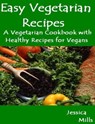 Easy Vegetarian Recipes - A Vegetarian Cookbook with Healthy Recipes for Vegans - Jessica Mills - 9781301784424