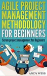 Agile Project Management Methodology for Beginners: Scrum Project Management for Beginners - Andy Webb - 9781301787647