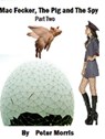 Mac Fecker, The Pig And The Spy (Part Two) - Peter Morris - 9781301789641
