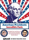 American Presidents - Incredible Facts - myebook - 9781301795178