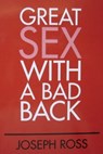 Great Sex With A Bad Back - Joseph Ross - 9781301799374