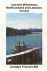 Labrador Wilderness, Newfoundland and Labrador, Canada - Llewelyn Pritchard - 9781301819348