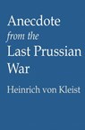 Anecdote from the Last Prussian War - Heinrich von Kleist - 9781301840151