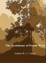 The Testimony of Frank West - Ashton R. C. Clarke - 9781301884513