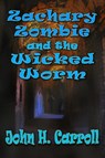 Zachary Zombie and the Wicked Worm - John H. Carroll - 9781301898725
