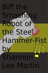 Biff the Smashing Robot of the Steel Hammer-Fist - Shannon Lee Martin - 9781301904112