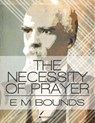 The Necessity of Prayer - E. M. Bounds - 9781301923526