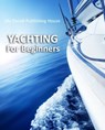 Yachting For Beginners - myebook - 9781301931767