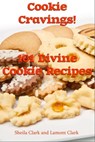 Cookie Cravings! 101 Divine Cookie Recipes - Lamont Clark - 9781301934300