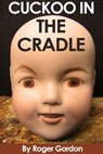 Cuckoo In The Cradle - Roger Gordon - 9781301940929