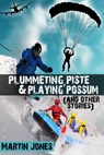 Plummeting, Piste & Playing Possum (and other stories) - Martin Jones - 9781301947065