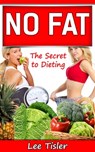 NO FAT - The Secret to Dieting - Lee William Tisler - 9781301948727