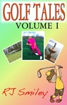 Golf Tales Volume I - RJ Smiley - 9781301986866