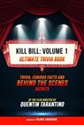 Kill Bill: Volume 1 - Ultimate Trivia Book: Trivia, Curious Facts And Behind The Scenes Secrets Of The Film Directed By Quentin Tarantino - Filmic Universe - 9781304612205