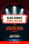 Blade Runner - Ultimate Trivia Book: Trivia: Curious Facts And Behind The Scenes Secrets Of The Film Directed By Ridley Scott - Filmic Universe - 9781304613912