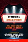 Ex Machina - Ultimate Trivia Book: Trivia, Curious Facts And Behind The Scenes Secrets Of The Film Directed By Alex Garland. Domhnall Gleeson, Alicia Vikander, Sonoya Mizuno, And Oscar Isaac - Filmic Universe - 9781304613936