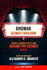 Birdman - Ultimate Trivia Book: Trivia, Curious Facts And Behind The Scenes Secrets Of The Film Directed By Alejandro G. Iñárritu - Filmic Universe - 9781304613974