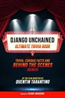 Django Unchained - Ultimate Trivia Book: Trivia, Curious Facts And Behind The Scenes Secrets Of The Film Directed By Quentin Tarantino - Filmic Universe - 9781304613981