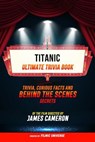 Titanic - Ultimate Trivia Book: Trivia, Curious Facts And Behind The Scenes Secrets Of The Film Directed By James Cameron - Filmic Universe - 9781304614209