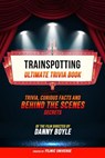 Trainspotting - Ultimate Trivia Book: Trivia, Curious Facts And Behind The Scenes Secrets Of The Film Directed By Danny Boyle - Filmic Universe - 9781304614230