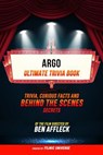 Argo - Ultimate Trivia Book: Trivia, Curious Facts And Behind The Scenes Secrets Of The Film Directed By Ben Affleck - Filmic Universe - 9781304615060