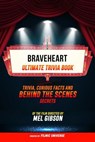 Braveheart - Ultimate Trivia Book: Trivia, Curious Facts And Behind The Scenes Secrets Of The Film Directed By Mel Gibson - Filmic Universe - 9781304615084