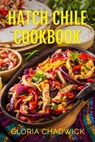 Hatch Chile Cookbook - Gloria Chadwick - 9781310024559