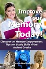 Improve Your Memory Today! Discover the Memory Improvement Tips and Study Skills of the Ancient Greeks - Vernon Macdonald - 9781310028229