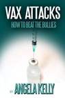 Vax Attack: How to Beat the Bullies - Angela Kelly - 9781310034688