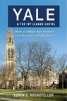 Yale & The Ivy League Cartel: How a College Lost its Soul and Became a Hedge Fund - Edwin S. Rockefeller - 9781310054198