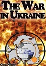 The War in Ukraine: The Invisible Step Toward The Beginning of World War 3 - Greg Norton - 9781310066818