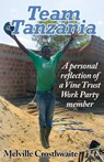 Team Tanzania: A Personal Reflection of a Vine Trust Work Party Member - Melville Crosthwaite - 9781310076541
