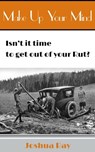 Make up Your Mind. Isn't It Time to Get out of Your Rut? - Joshua Ray - 9781310082764