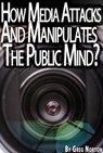 The Mind Crisis - How Media Broadcasts Attack And Manipulate The Public Mind? - Greg Norton - 9781310088377