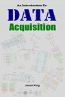 An Introduction To Data Acquisition - Jason King - 9781310093944
