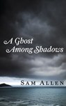 A Ghost Among Shadows - Sam Allen - 9781310105418