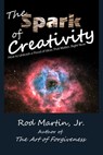 The Spark of Creativity - Rod Martin, Jr - 9781310112898