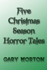 Five Christmas Season Horror Tales - Gary L Morton - 9781310155123