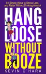 Hang Loose Without Booze - 81 Simple Tools to Stress Less and Relax More Without Drinking Alcohol - Kevin O'Hara - 9781310161117