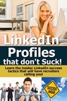 LinkedIn Profiles That Don’t Suck! Learn the Insider LinkedIn Success Tactics That Will Have Recruiters Calling You! - Insider LinkedIn - 9781310172205