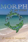 Morph, My Story - Mark H. Jamieson - 9781310176265