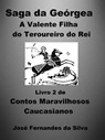 Saga da Geórgia: A Valente Filha do Tesoureiro do Rei - Livro 2 de Contos Maravilhosos Caucasianos - José Fernandes da Silva - 9781310192647