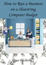How to Run a Business on a Shoestring Computer Budget A Dummies Book of Tips and Tidbits - Faun Pischerke - 9781310247132