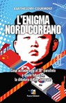 L'enigma nord-coreano: Cosa accade oggi al 38° parallelo e quale futuro ha la dittatura di Kim Jong-un - Barthélémy Courmont - 9781310252396