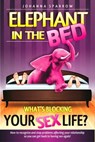 Elephant in The Bed, What's Blocking Your Sex Life?, How to recognize and stop problems affecting your relationship so you can get back to having sex again! - Johanna Sparrow - 9781310278549