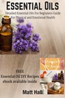 Essential Oils - Detailed Essential Oils For Beginners Guide For Physical and Emotional Health - Matt Hall - 9781310281570